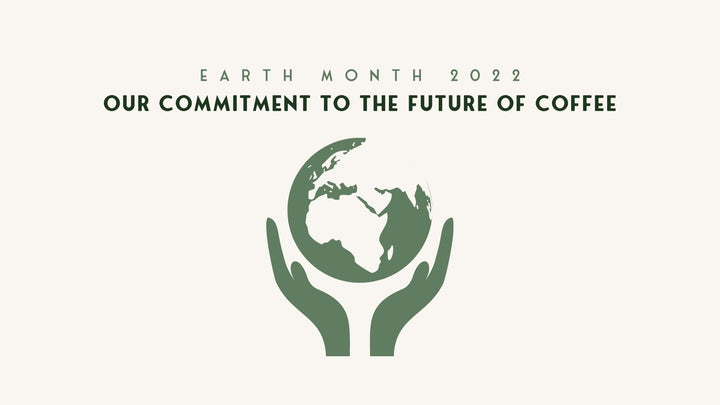 Earth Month 2022: Our Commitment to the Future of Coffee